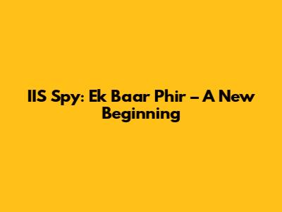 IIS Spy: Ek Baar Phir – A New Beginning