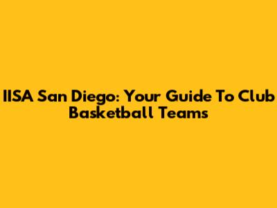 IISA San Diego: Your Guide To Club Basketball Teams