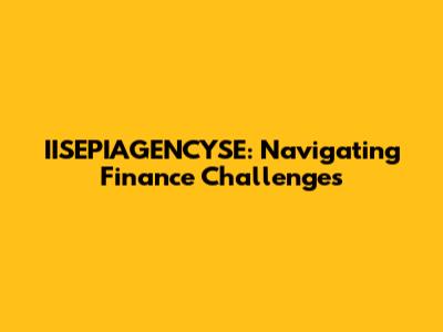 IISEPIAGENCYSE: Navigating Finance Challenges