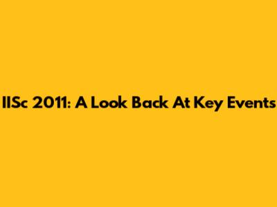 IISc 2011: A Look Back At Key Events