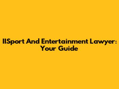IISport And Entertainment Lawyer: Your Guide