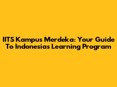 IITS Kampus Merdeka: Your Guide To Indonesia's Learning Program