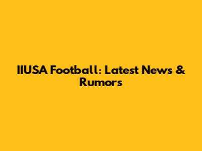 IIUSA Football: Latest News & Rumors