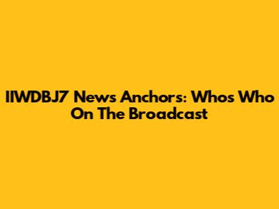 IIWDBJ7 News Anchors: Who's Who On The Broadcast