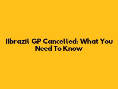 IIbrazil GP Cancelled: What You Need To Know