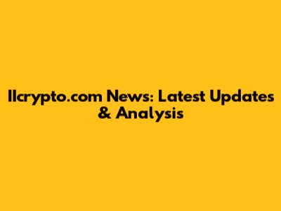 IIcrypto.com News: Latest Updates & Analysis