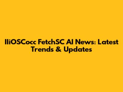 IIiOSCocc FetchSC AI News: Latest Trends & Updates