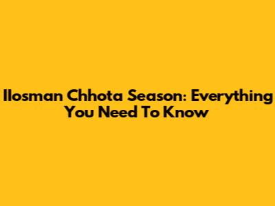 IIosman Chhota Season: Everything You Need To Know