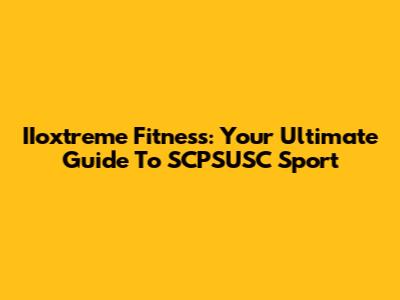 IIoxtreme Fitness: Your Ultimate Guide To SCPSUSC Sport