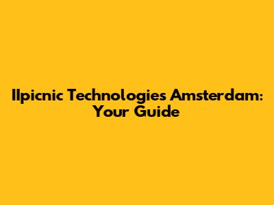 IIpicnic Technologies Amsterdam: Your Guide