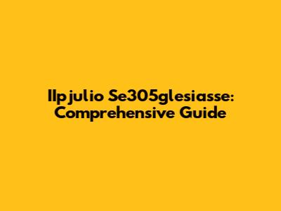 IIpjulio Se305glesiasse: Comprehensive Guide
