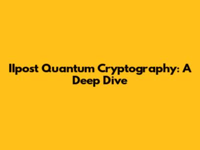 IIpost Quantum Cryptography: A Deep Dive