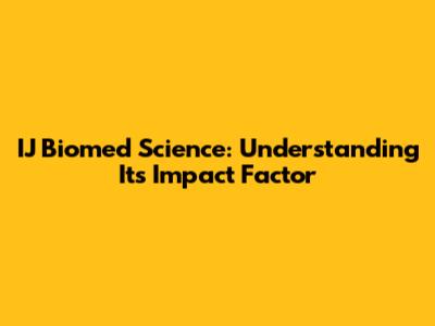 IJ Biomed Science: Understanding Its Impact Factor
