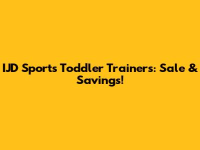 IJD Sports Toddler Trainers: Sale & Savings!