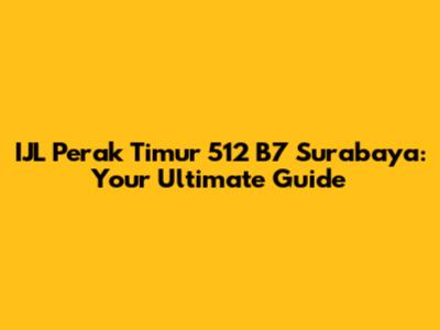 IJL Perak Timur 512 B7 Surabaya: Your Ultimate Guide