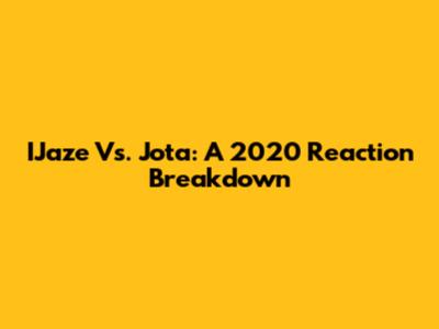 IJaze Vs. Jota: A 2020 Reaction Breakdown