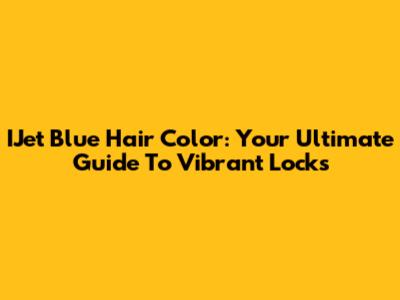 IJet Blue Hair Color: Your Ultimate Guide To Vibrant Locks