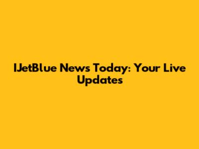 IJetBlue News Today: Your Live Updates