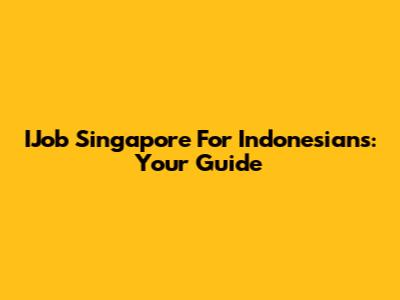 IJob Singapore For Indonesians: Your Guide