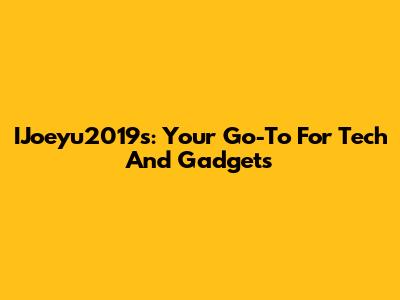 IJoeyu2019s: Your Go-To For Tech And Gadgets