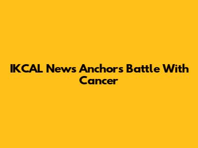 IKCAL News Anchor's Battle With Cancer