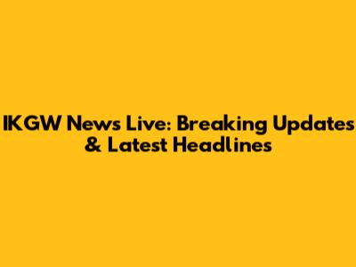 IKGW News Live: Breaking Updates & Latest Headlines