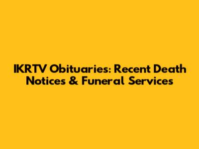 IKRTV Obituaries: Recent Death Notices & Funeral Services