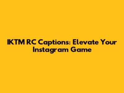 IKTM RC Captions: Elevate Your Instagram Game