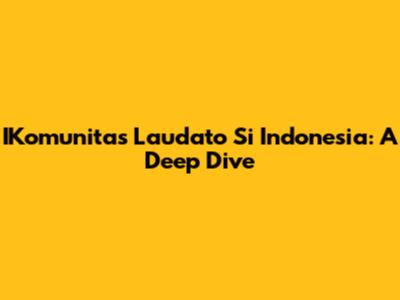 IKomunitas Laudato Si' Indonesia: A Deep Dive