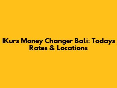 IKurs Money Changer Bali: Today's Rates & Locations