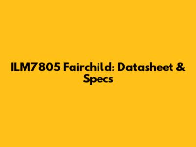 ILM7805 Fairchild: Datasheet & Specs