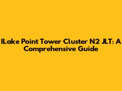 ILake Point Tower Cluster N2 JLT: A Comprehensive Guide