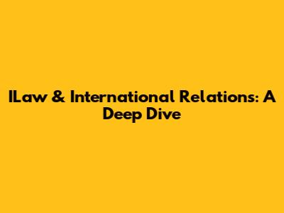 ILaw & International Relations: A Deep Dive