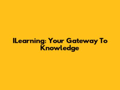ILearning: Your Gateway To Knowledge