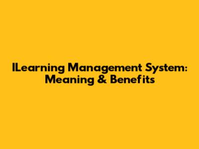 ILearning Management System: Meaning & Benefits