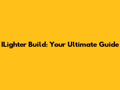 ILighter Build: Your Ultimate Guide