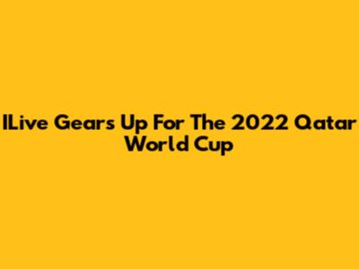 ILive Gears Up For The 2022 Qatar World Cup