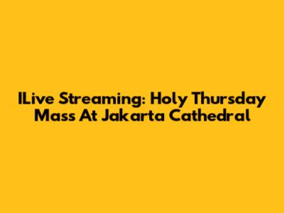 ILive Streaming: Holy Thursday Mass At Jakarta Cathedral