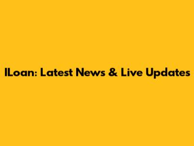 ILoan: Latest News & Live Updates