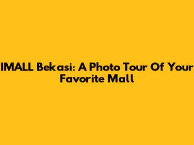 IMALL Bekasi: A Photo Tour Of Your Favorite Mall