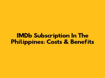 IMDb Subscription In The Philippines: Costs & Benefits