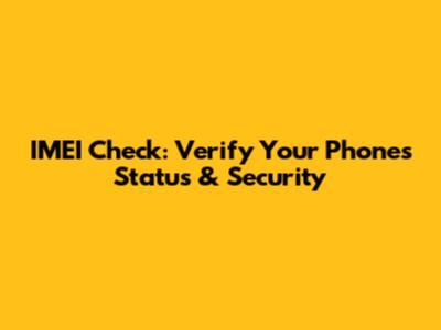 IMEI Check: Verify Your Phone's Status & Security