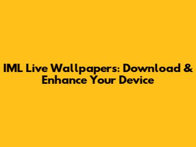 IML Live Wallpapers: Download & Enhance Your Device