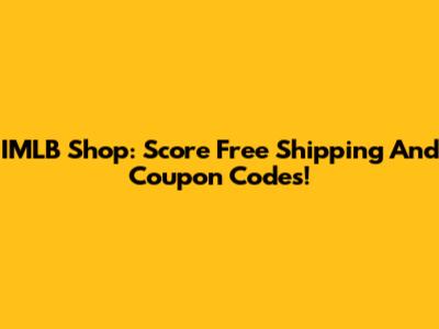 IMLB Shop: Score Free Shipping And Coupon Codes!