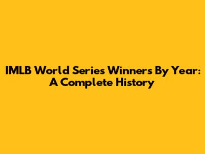 IMLB World Series Winners By Year: A Complete History