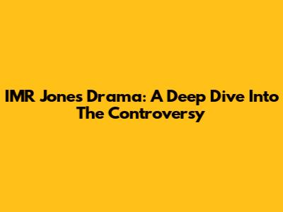 IMR Jones' Drama: A Deep Dive Into The Controversy