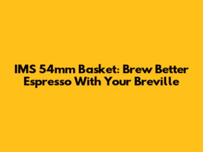 IMS 54mm Basket: Brew Better Espresso With Your Breville