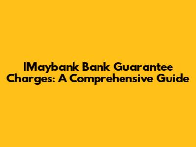 IMaybank Bank Guarantee Charges: A Comprehensive Guide