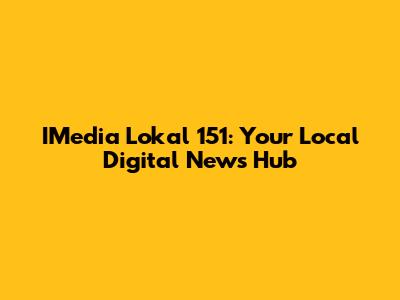 IMedia Lokal 151: Your Local Digital News Hub