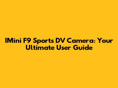 IMini F9 Sports DV Camera: Your Ultimate User Guide